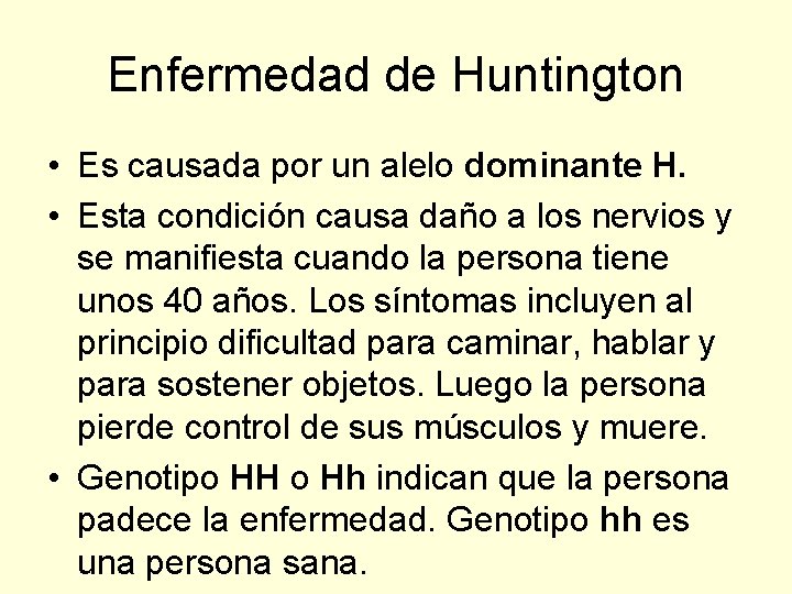 Enfermedad de Huntington • Es causada por un alelo dominante H. • Esta condición