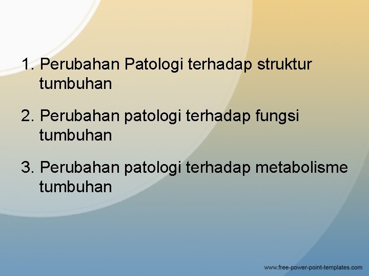 1. Perubahan Patologi terhadap struktur tumbuhan 2. Perubahan patologi terhadap fungsi tumbuhan 3. Perubahan