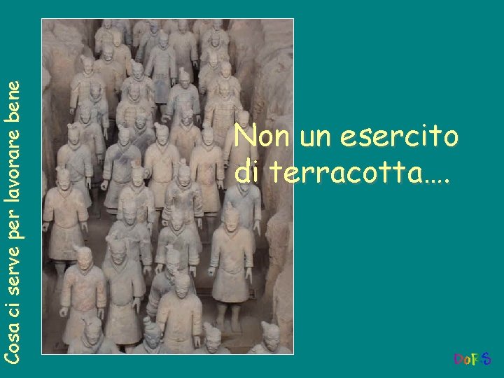 Cosa ci serve per lavorare bene Non un esercito di terracotta…. 