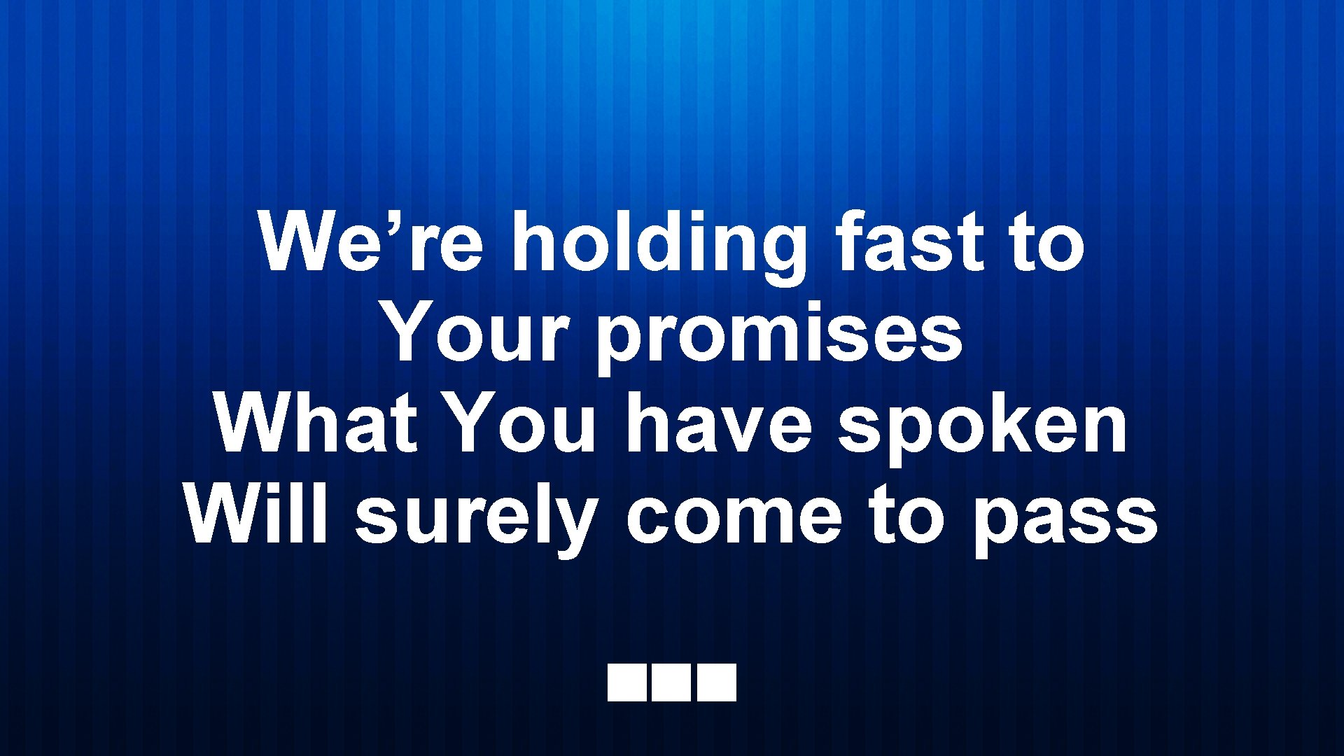 We’re holding fast to Your promises What You have spoken Will surely come to