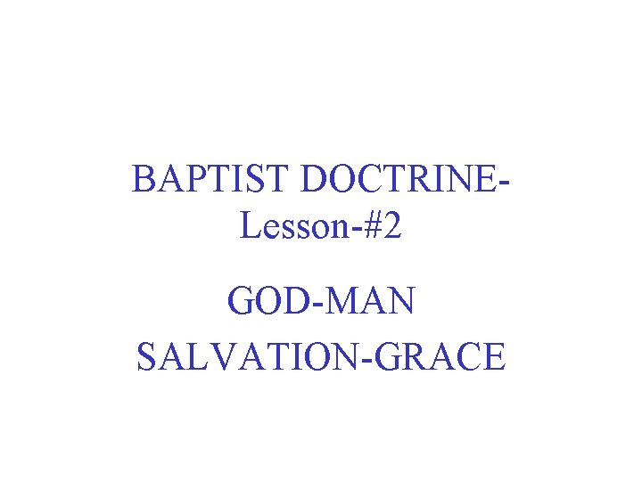 BAPTIST DOCTRINELesson-#2 GOD-MAN SALVATION-GRACE 