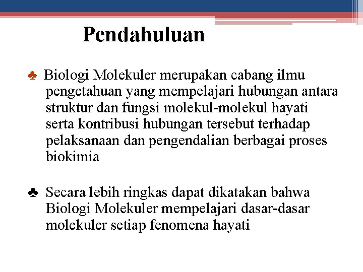 Pendahuluan ♣ Biologi Molekuler merupakan cabang ilmu pengetahuan yang mempelajari hubungan antara struktur dan