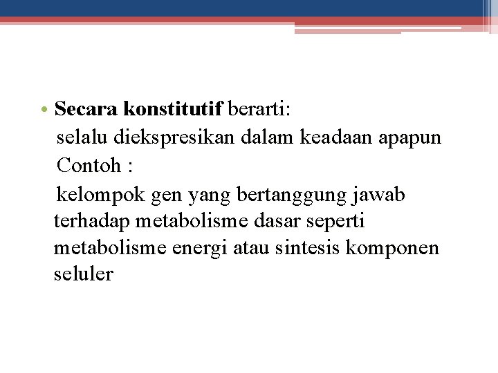  • Secara konstitutif berarti: selalu diekspresikan dalam keadaan apapun Contoh : kelompok gen
