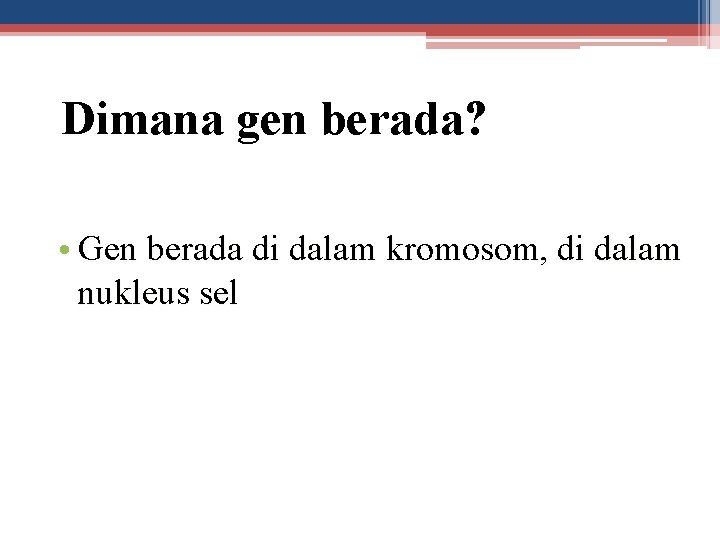 Dimana gen berada? • Gen berada di dalam kromosom, di dalam nukleus sel 