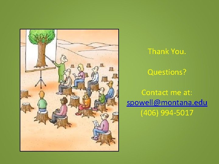 Thank You. Questions? Contact me at: spowell@montana. edu (406) 994 -5017 