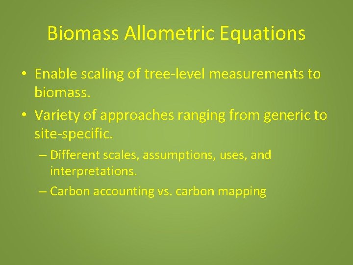 Biomass Allometric Equations • Enable scaling of tree-level measurements to biomass. • Variety of