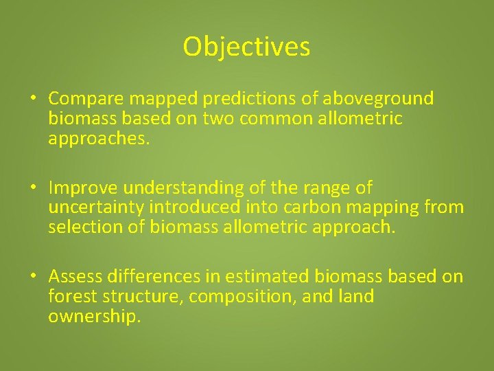 Objectives • Compare mapped predictions of aboveground biomass based on two common allometric approaches.