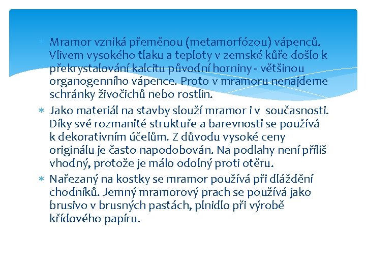  Mramor vzniká přeměnou (metamorfózou) vápenců. Vlivem vysokého tlaku a teploty v zemské kůře