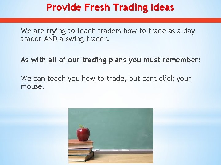 Provide Fresh Trading Ideas We are trying to teach traders how to trade as