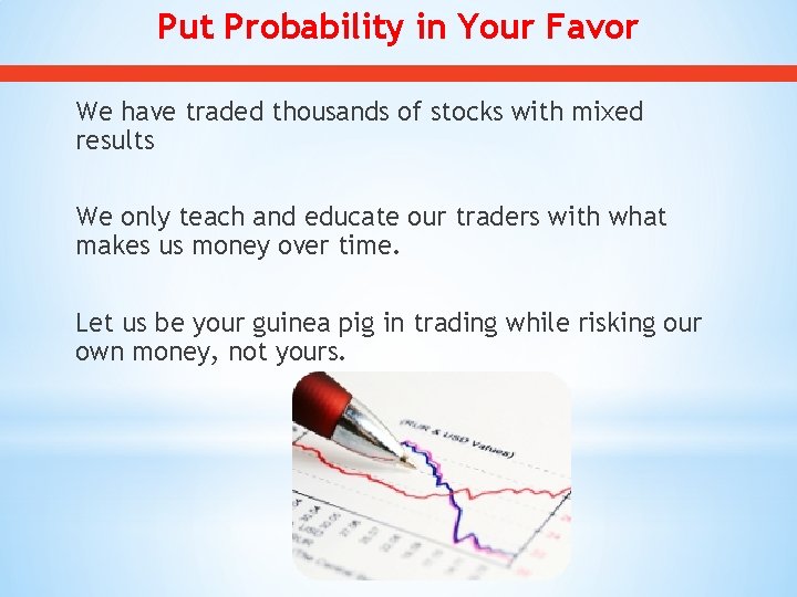 Put Probability in Your Favor We have traded thousands of stocks with mixed results