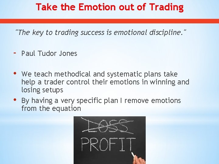 Take the Emotion out of Trading "The key to trading success is emotional discipline.