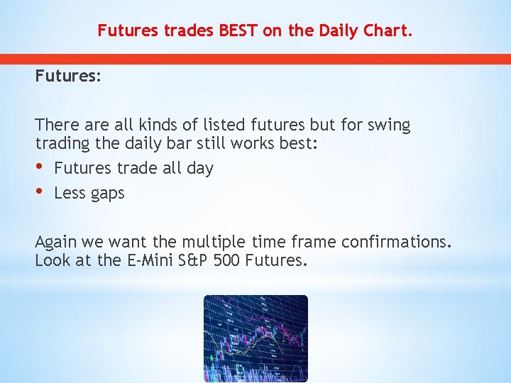 Futures trades BEST on the Daily Chart. Futures: There all kinds of listed futures