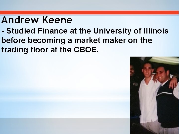 Andrew Keene - Studied Finance at the University of Illinois before becoming a market