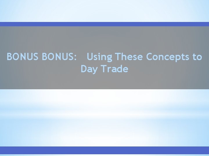 BONUS: Using These Concepts to Day Trade 