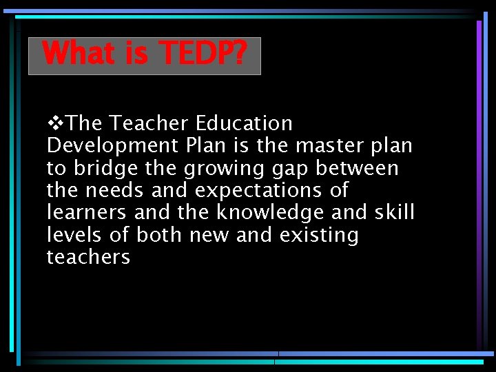 What is TEDP? v. The Teacher Education Development Plan is the master plan to