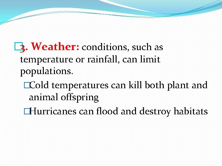� 3. Weather: conditions, such as temperature or rainfall, can limit populations. �Cold temperatures