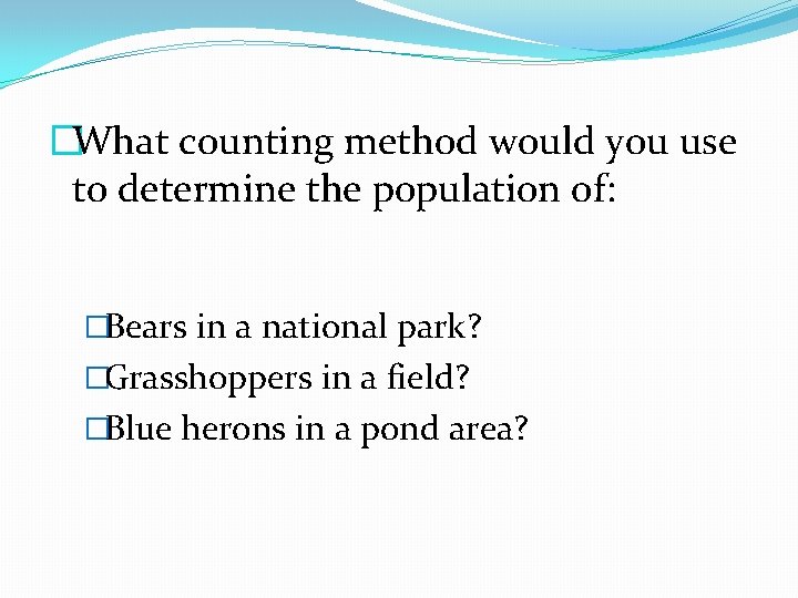 �What counting method would you use to determine the population of: �Bears in a