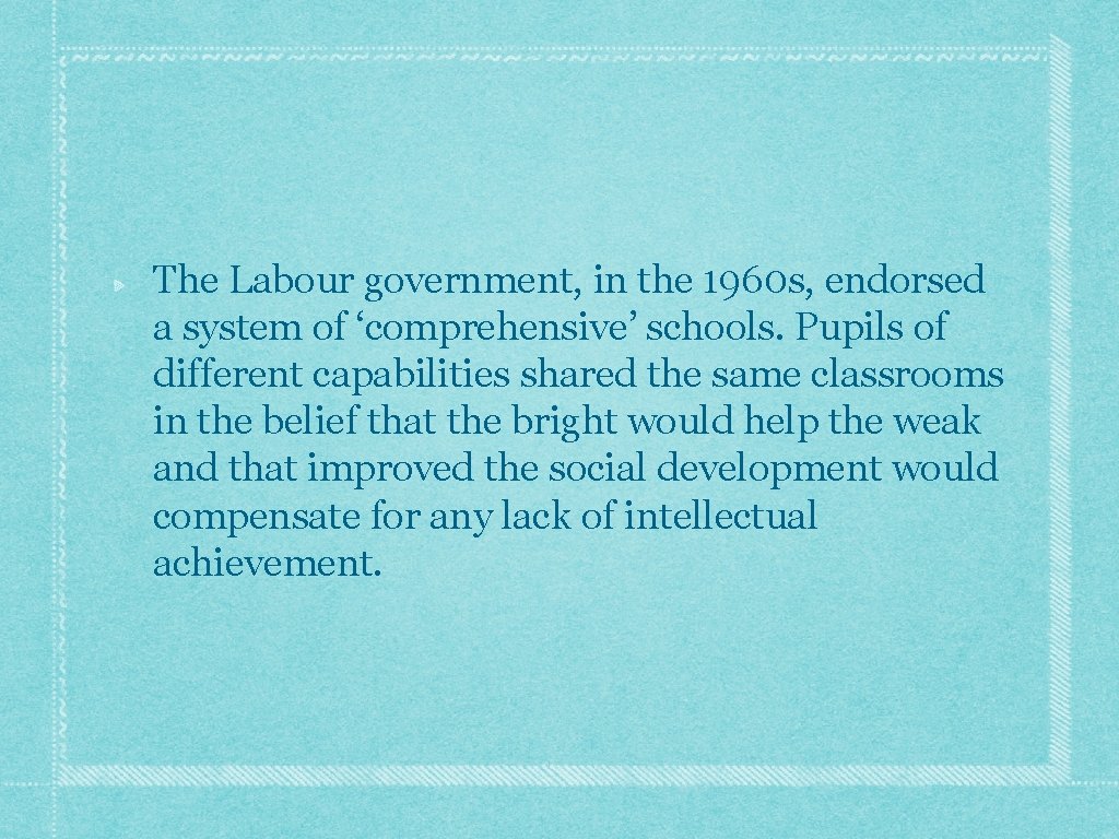 The Labour government, in the 1960 s, endorsed a system of ‘comprehensive’ schools. Pupils