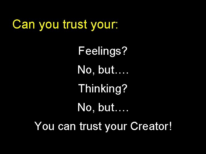 Can you trust your: Feelings? No, but…. Thinking? No, but…. You can trust your