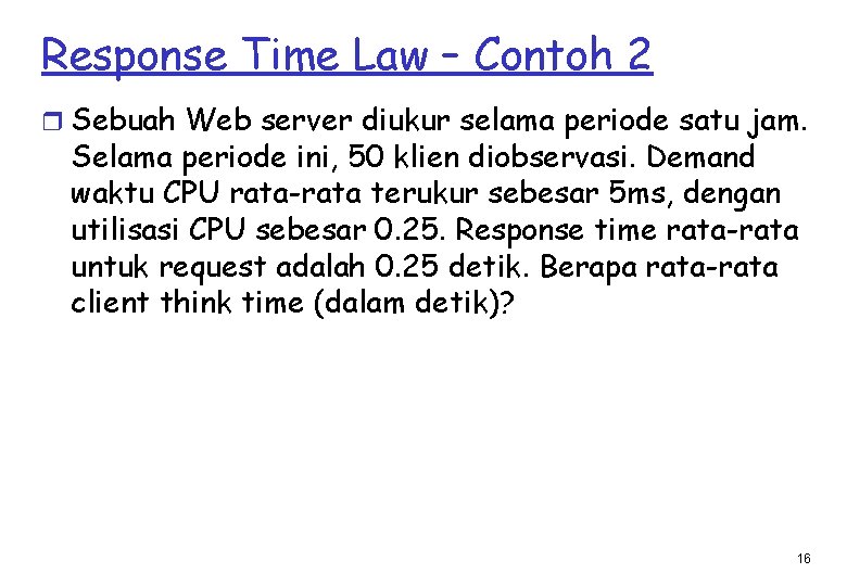 Response Time Law – Contoh 2 r Sebuah Web server diukur selama periode satu