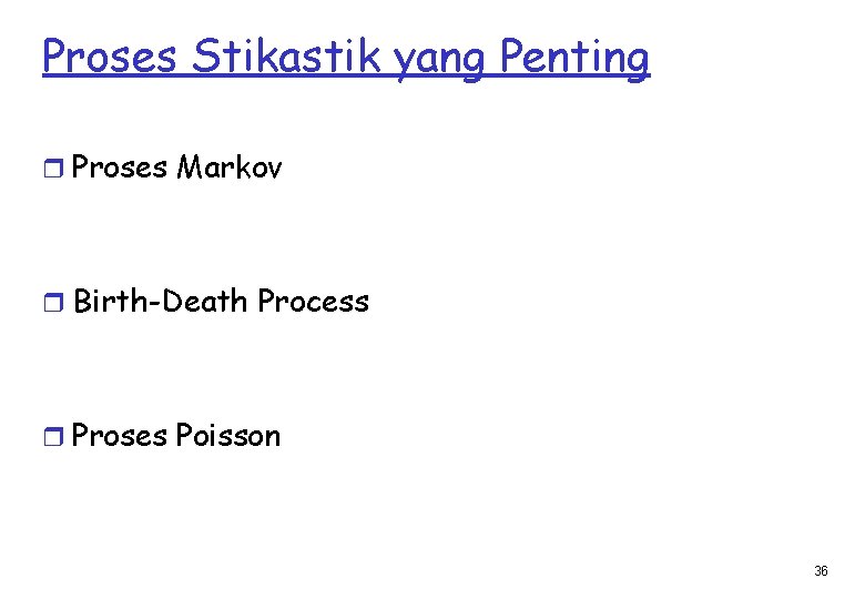Proses Stikastik yang Penting r Proses Markov r Birth-Death Process r Proses Poisson 36