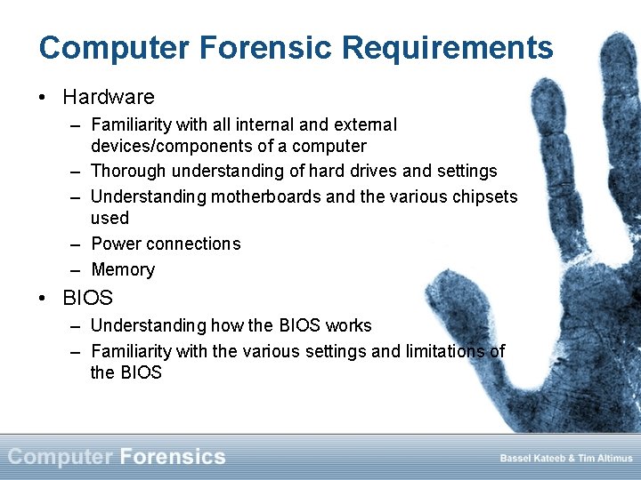 Computer Forensic Requirements • Hardware – Familiarity with all internal and external devices/components of