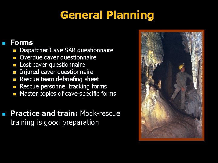 General Planning n Forms n n n n Dispatcher Cave SAR questionnaire Overdue caver