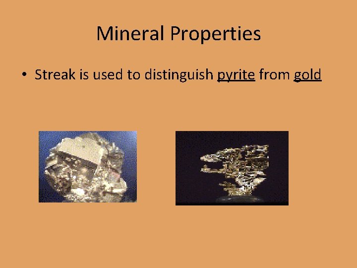 Mineral Properties • Streak is used to distinguish pyrite from gold 