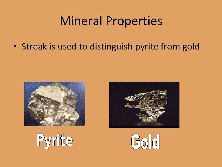 Mineral Properties • Streak is used to distinguish pyrite from gold 