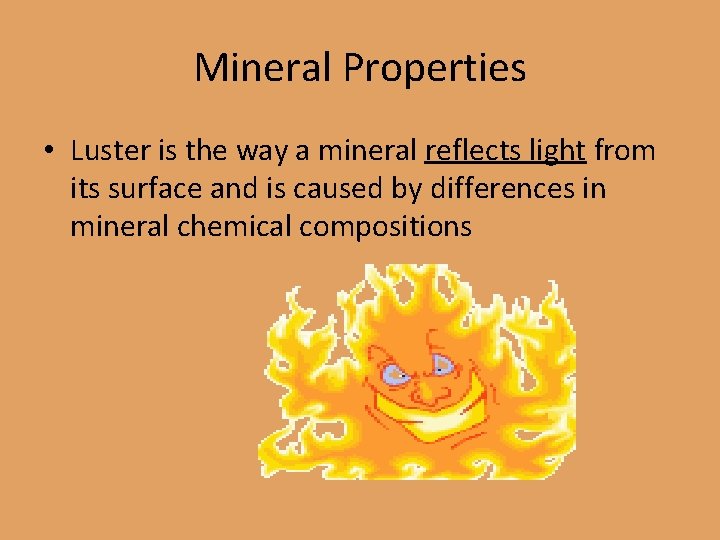 Mineral Properties • Luster is the way a mineral reflects light from its surface