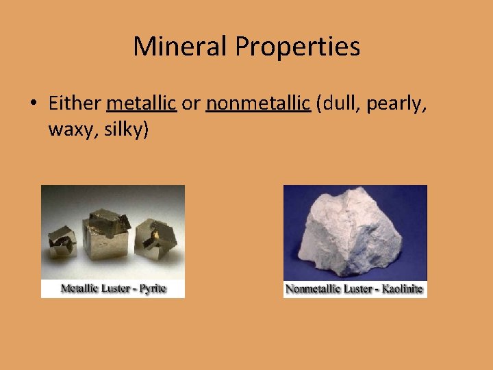 Mineral Properties • Either metallic or nonmetallic (dull, pearly, waxy, silky) 