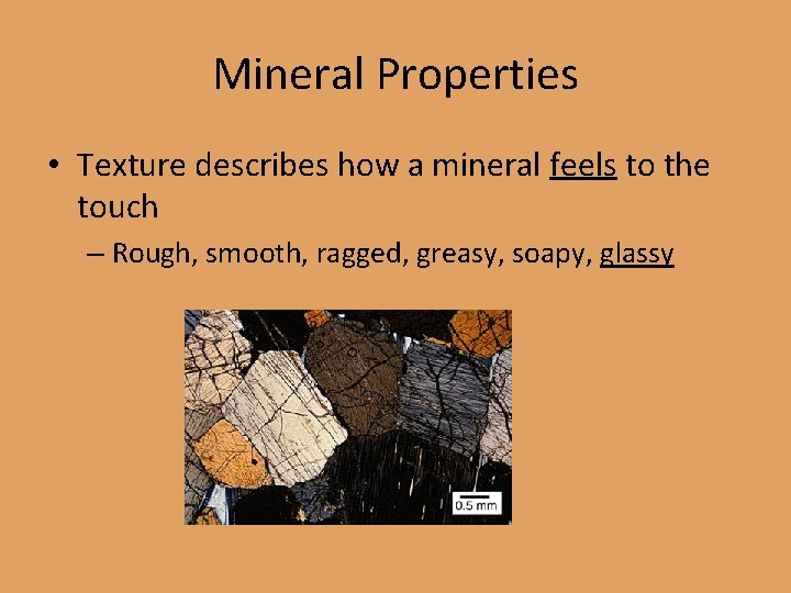 Mineral Properties • Texture describes how a mineral feels to the touch – Rough,