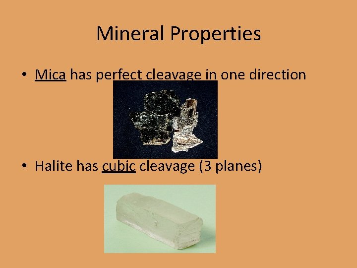 Mineral Properties • Mica has perfect cleavage in one direction • Halite has cubic