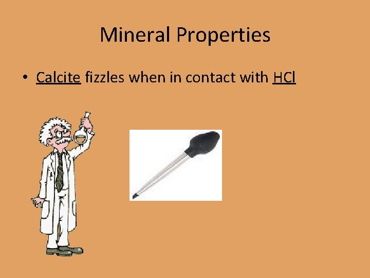 Mineral Properties • Calcite fizzles when in contact with HCl 