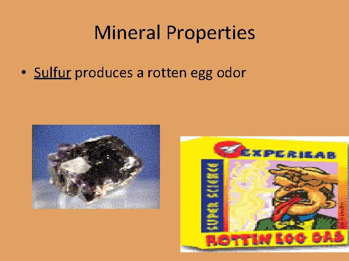 Mineral Properties • Sulfur produces a rotten egg odor 