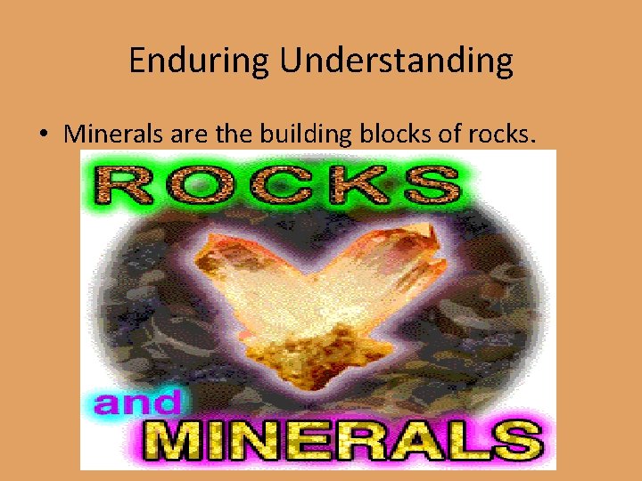 Enduring Understanding • Minerals are the building blocks of rocks. 