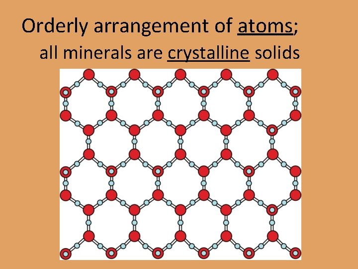 Orderly arrangement of atoms; all minerals are crystalline solids 