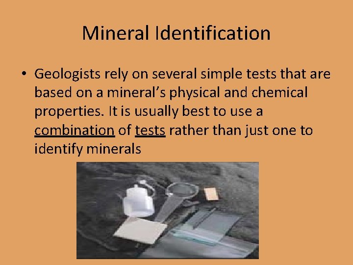 Mineral Identification • Geologists rely on several simple tests that are based on a