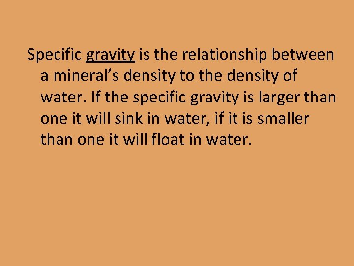 Specific gravity is the relationship between a mineral’s density to the density of water.