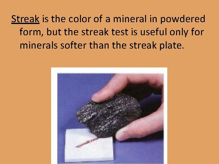 Streak is the color of a mineral in powdered form, but the streak test