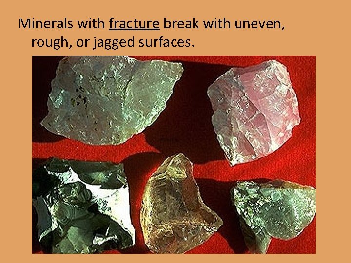 Minerals with fracture break with uneven, rough, or jagged surfaces. 