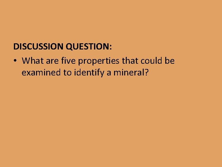 DISCUSSION QUESTION: • What are five properties that could be examined to identify a