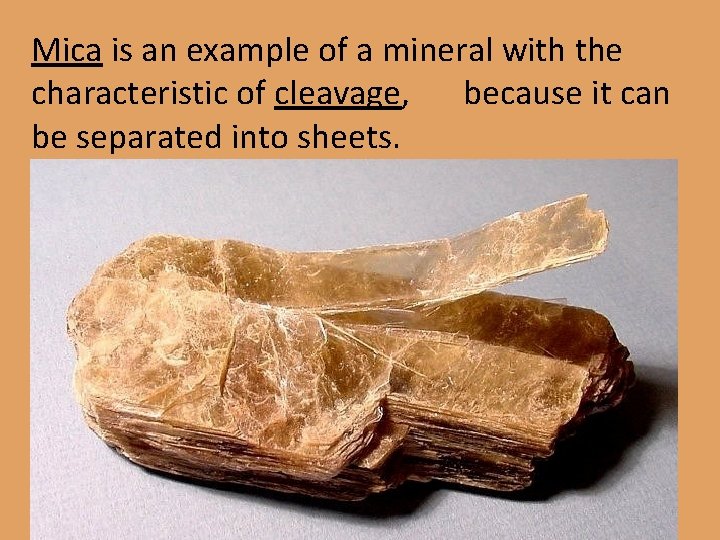 Mica is an example of a mineral with the characteristic of cleavage, because it