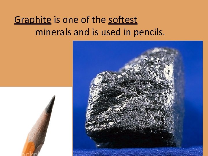 Graphite is one of the softest minerals and is used in pencils. 