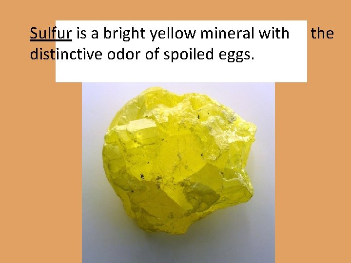 Sulfur is a bright yellow mineral with distinctive odor of spoiled eggs. the 