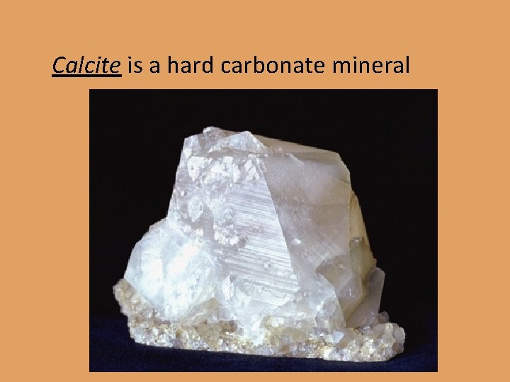 Calcite is a hard carbonate mineral 