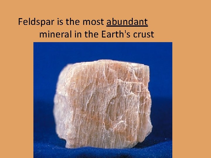 Feldspar is the most abundant mineral in the Earth's crust 