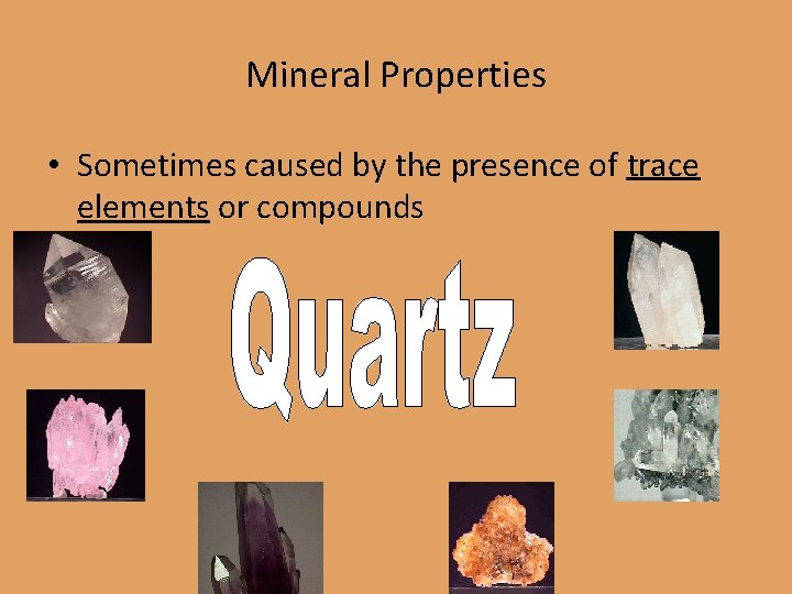 Mineral Properties • Sometimes caused by the presence of trace elements or compounds 