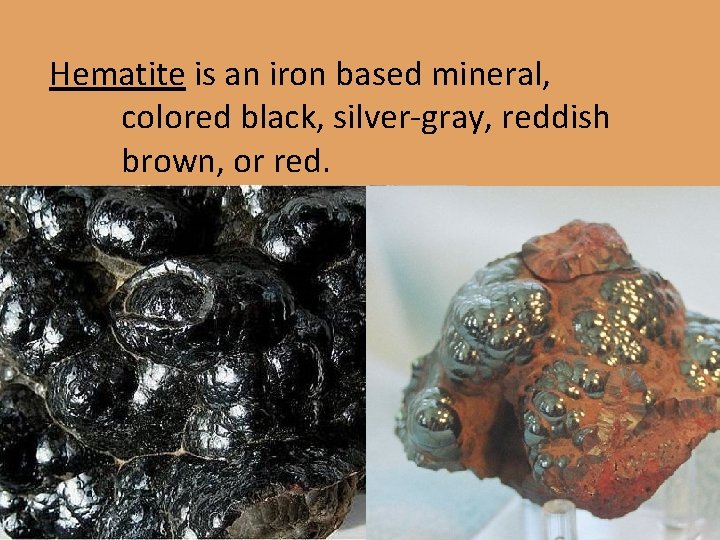 Hematite is an iron based mineral, colored black, silver-gray, reddish brown, or red. 