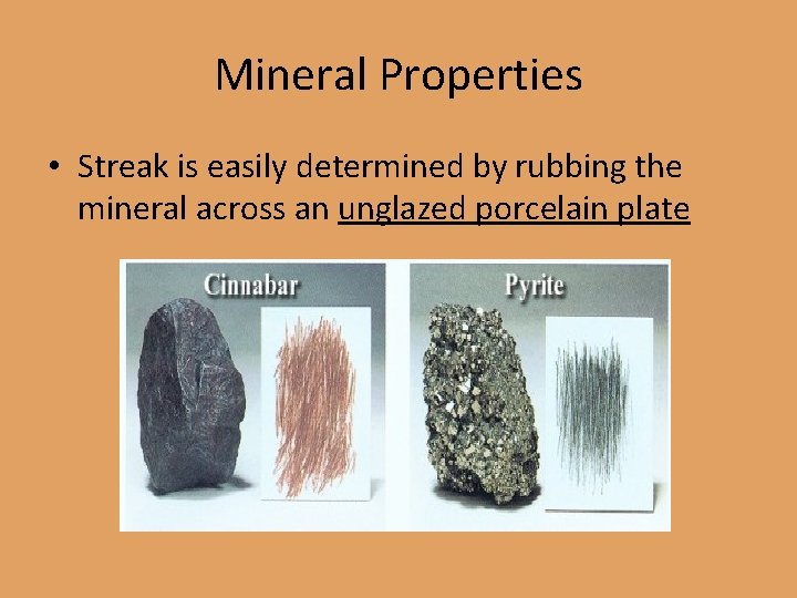 Mineral Properties • Streak is easily determined by rubbing the mineral across an unglazed